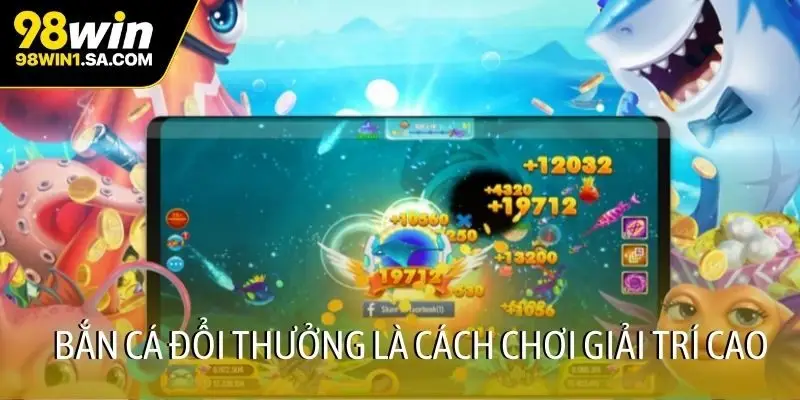 Bắn cá đổi thưởng là cách chơi giải trí cao