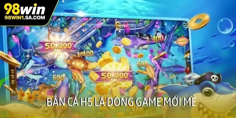 Bắn cá h5 là dòng game mới mẻ