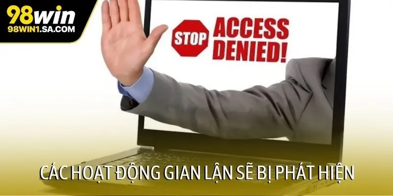 Các hoạt động gian lận sẽ bị phát hiện